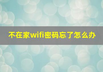 不在家wifi密码忘了怎么办