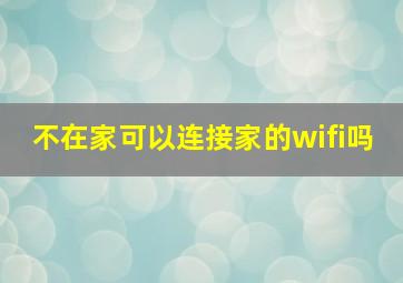 不在家可以连接家的wifi吗