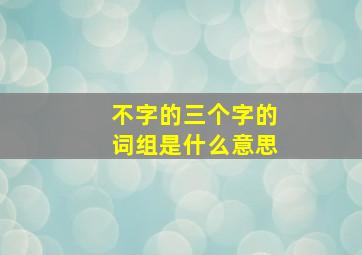 不字的三个字的词组是什么意思