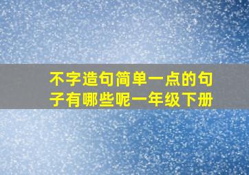 不字造句简单一点的句子有哪些呢一年级下册