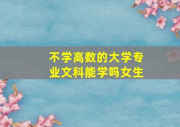 不学高数的大学专业文科能学吗女生