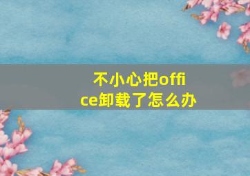 不小心把office卸载了怎么办