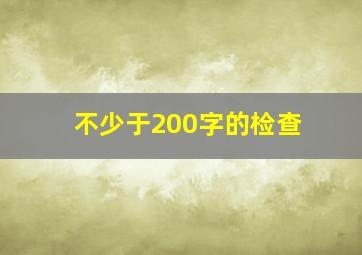 不少于200字的检查