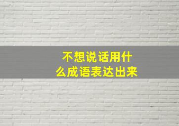 不想说话用什么成语表达出来