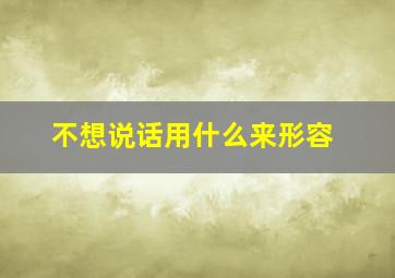 不想说话用什么来形容