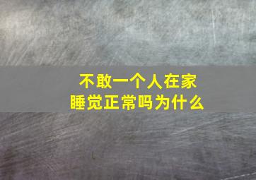 不敢一个人在家睡觉正常吗为什么