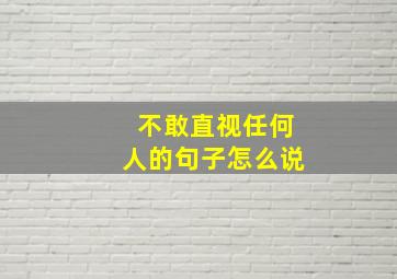 不敢直视任何人的句子怎么说