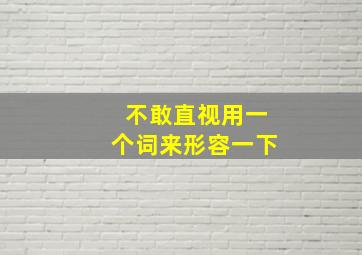 不敢直视用一个词来形容一下