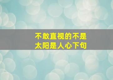 不敢直视的不是太阳是人心下句