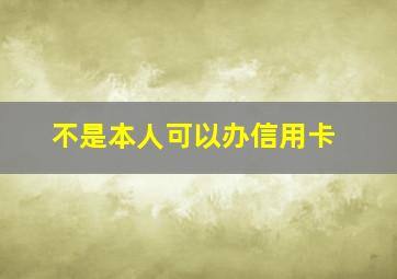 不是本人可以办信用卡