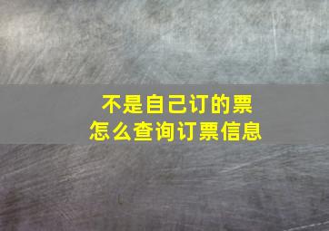 不是自己订的票怎么查询订票信息