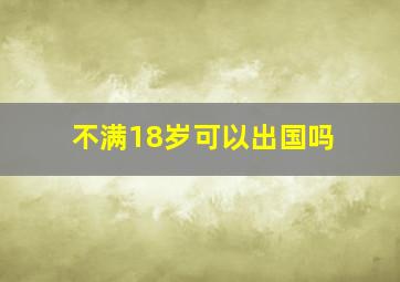 不满18岁可以出国吗