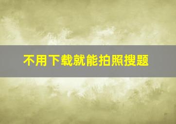 不用下载就能拍照搜题