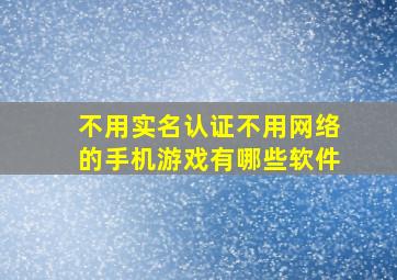 不用实名认证不用网络的手机游戏有哪些软件