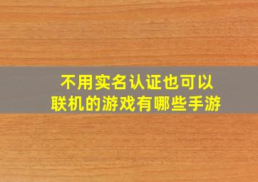 不用实名认证也可以联机的游戏有哪些手游