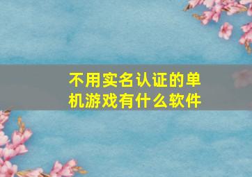 不用实名认证的单机游戏有什么软件