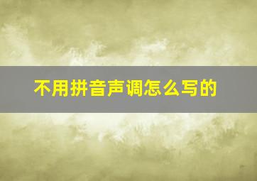 不用拼音声调怎么写的