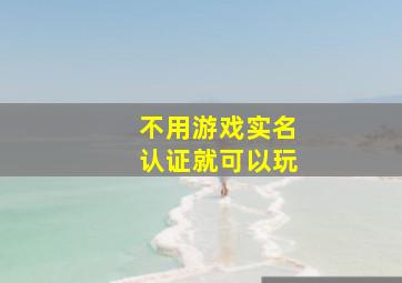 不用游戏实名认证就可以玩