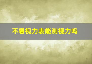 不看视力表能测视力吗