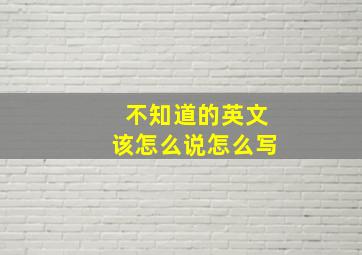 不知道的英文该怎么说怎么写