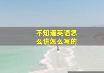 不知道英语怎么讲怎么写的