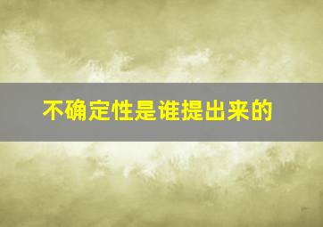 不确定性是谁提出来的