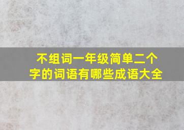 不组词一年级简单二个字的词语有哪些成语大全