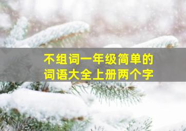 不组词一年级简单的词语大全上册两个字