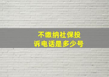 不缴纳社保投诉电话是多少号