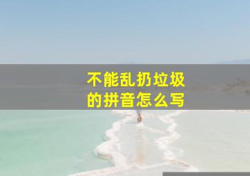 不能乱扔垃圾的拼音怎么写