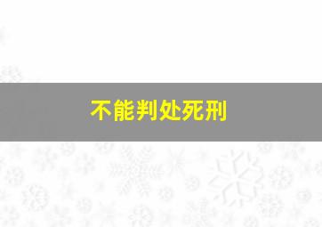 不能判处死刑