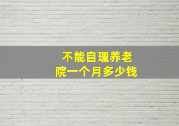 不能自理养老院一个月多少钱