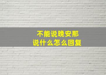 不能说晚安那说什么怎么回复