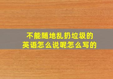 不能随地乱扔垃圾的英语怎么说呢怎么写的