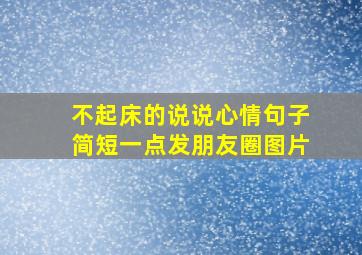 不起床的说说心情句子简短一点发朋友圈图片