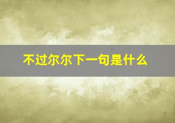 不过尔尔下一句是什么