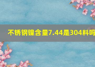 不锈钢镍含量7.44是304料吗