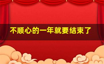 不顺心的一年就要结束了