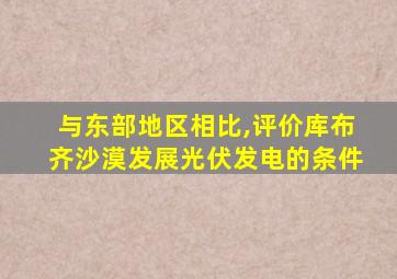 与东部地区相比,评价库布齐沙漠发展光伏发电的条件