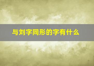 与刘字同形的字有什么