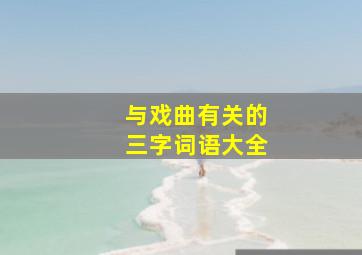 与戏曲有关的三字词语大全