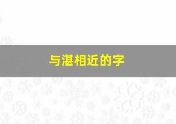 与湛相近的字