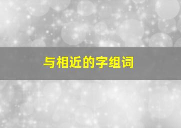 与相近的字组词