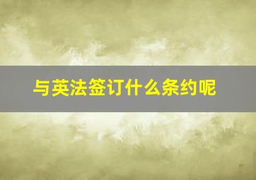 与英法签订什么条约呢