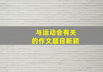 与运动会有关的作文题目新颖