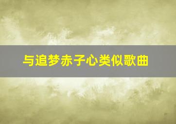 与追梦赤子心类似歌曲