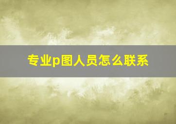 专业p图人员怎么联系