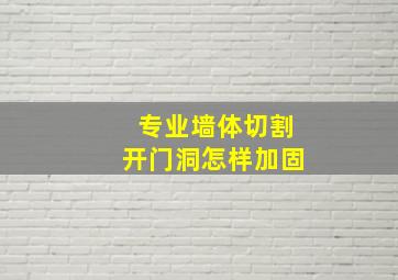 专业墙体切割开门洞怎样加固