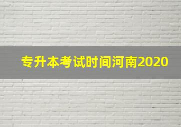 专升本考试时间河南2020