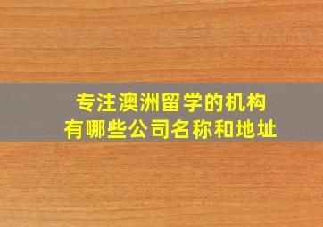 专注澳洲留学的机构有哪些公司名称和地址